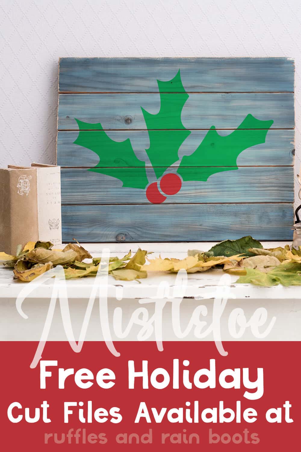 Free Holly cut file for silhouette on a Wood Sign on a mantle with text which reads mistletoe free holiday cut files available at ruffles and rain boots