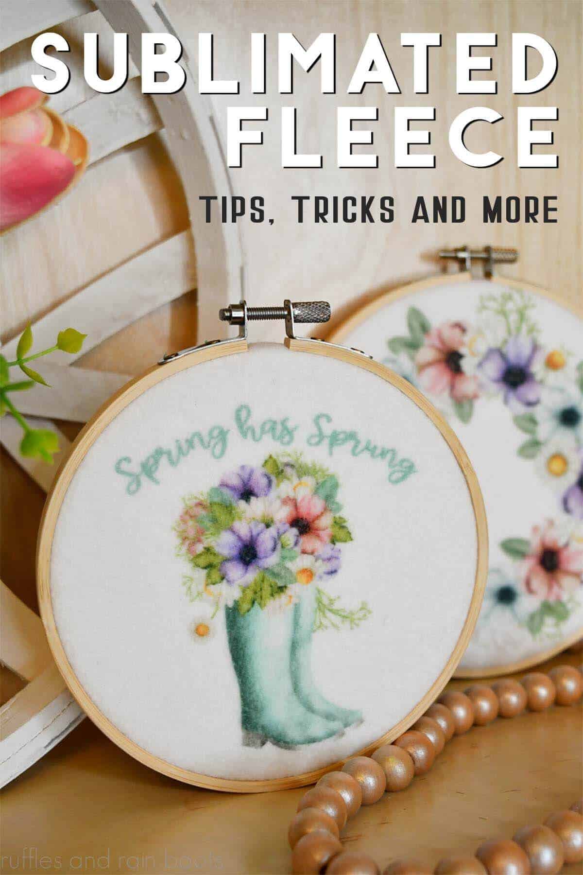 Vertical image of sublimated fleece Spring has Sprung embroidery hoop with text which reads sublimated fleece tips, tricks, time, temperature and more.