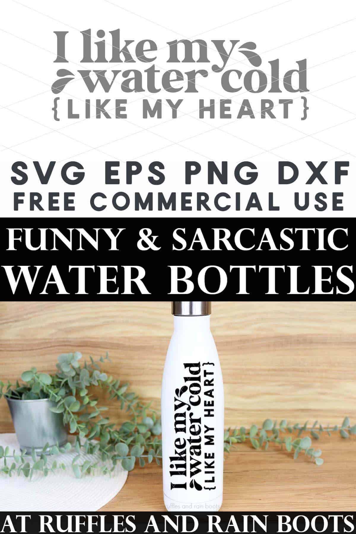 Split vertical image showing white water bottle with silver cap against wood background with I like my water cold like my heart design in black vinyl.