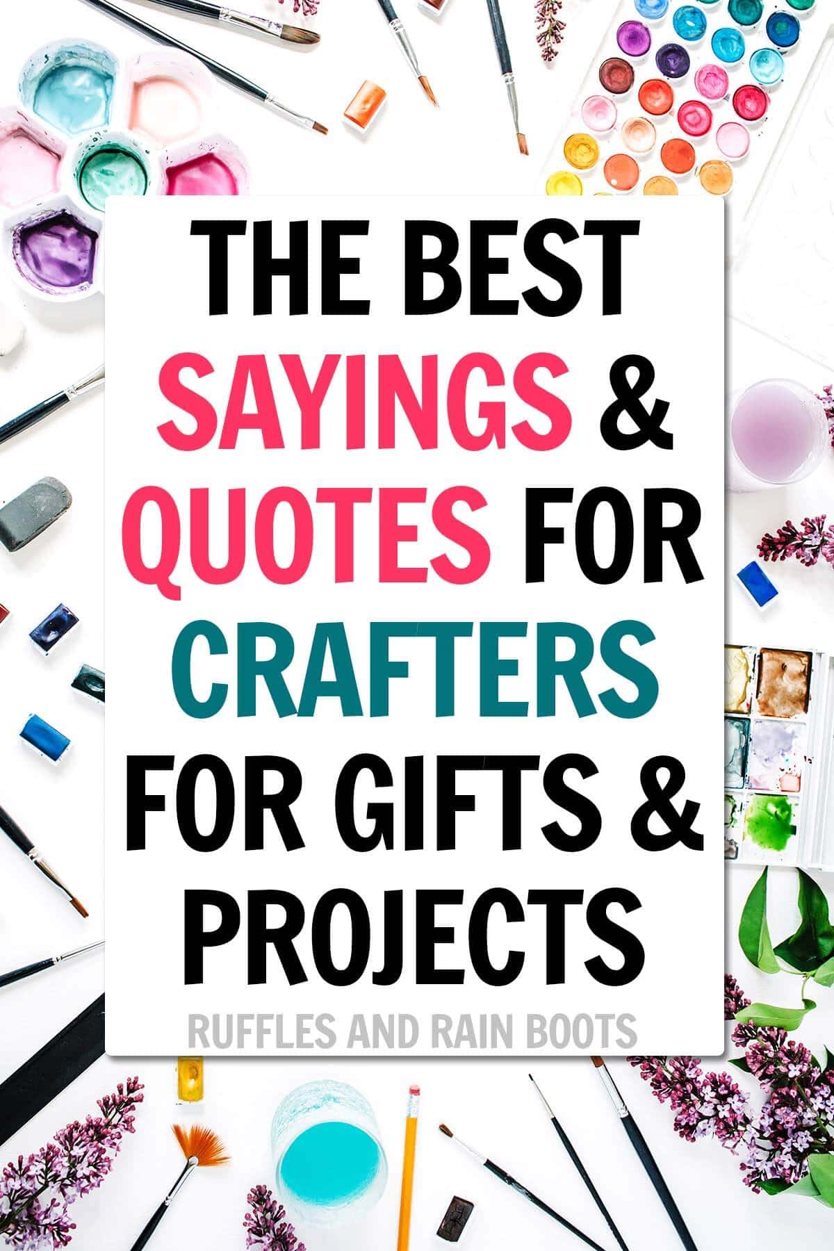 Vertical image of colorful art supplies with text which reads the best sayings and quotes for crafters for gifts and projects.