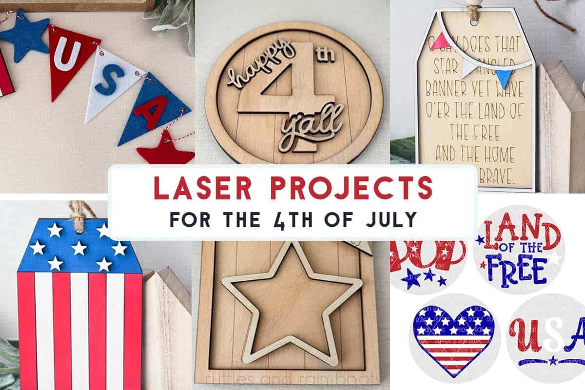 Horizontal six image collage of Independence Day projects with text which reads laser projects for the 4th of July.